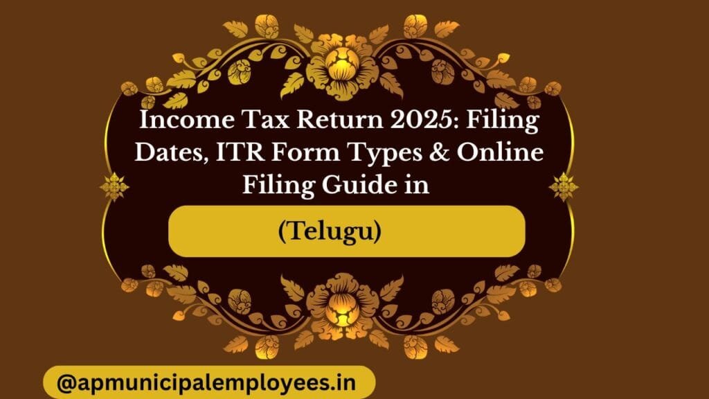 Income Tax Return 2025: Filing Dates, ITR Form Types & Online Filing Guide in Telugu